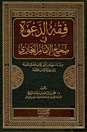 فقه الدعوة في صحيح الإمام البخاري دراسة دعوية من أول كتاب فضائل المدينة إلى نهاية كتاب الشفعة